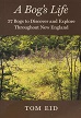 A Bog's Life: 37 Bogs to Discover and Explore Throughout New England